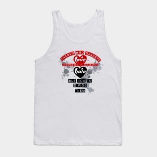 there's who deserve love, and there's who deserve hate, but how to divide them Tank Top